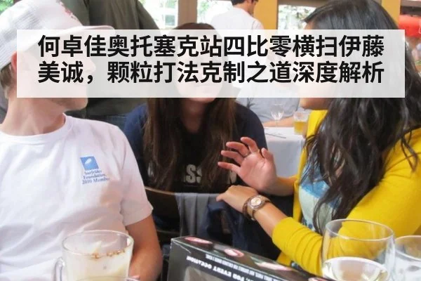 何卓佳奥托塞克站四比零横扫伊藤美诚，颗粒打法克制之道深度解析